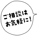 ご相談お気軽に!